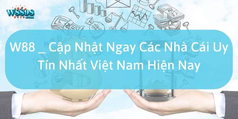 Tổng quan về các nhà cái uy tín nhất Việt Nam hiện nay