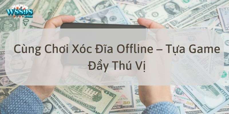 W88_Cùng Chơi Xóc Đĩa Offline – Tựa Game Đầy Thú Vị