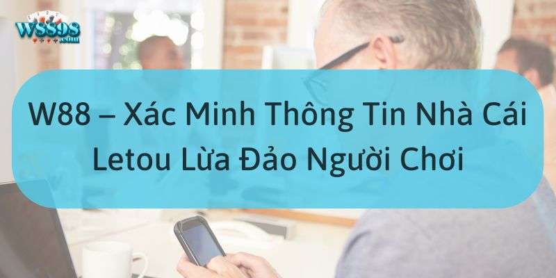 Tìm hiểu chi tiết thông tin nhà cái Letou lừa đảo