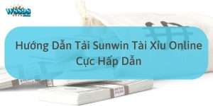 W88_Hướng Dẫn Tải Sunwin Tài Xỉu Online Cực Hấp Dẫn