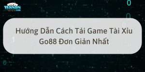 W88_Hướng Dẫn Cách Tải Game Tài Xỉu Go88 Đơn Giản Nhất