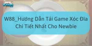 W88_Hướng Dẫn Tải Game Xóc Đĩa Chi Tiết Nhất Cho Newbie