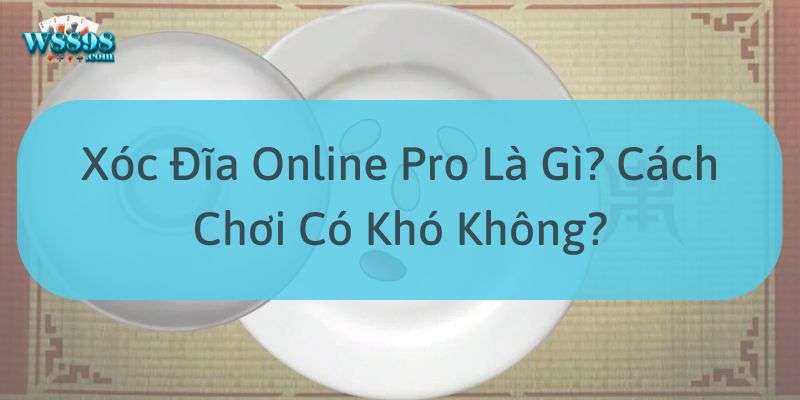 Những điều cần biết về xóc đĩa online pro