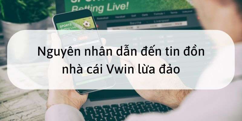 Nguyên nhân dẫn đến tin đồn nhà cái Vwin lừa đảo