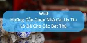 W88_Hướng Dẫn Chọn Nhà Cái Uy Tín Lô Đề Cho Các Bet Thủ