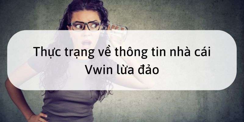 Thực trạng về thông tin nhà cái Vwin lừa đảo