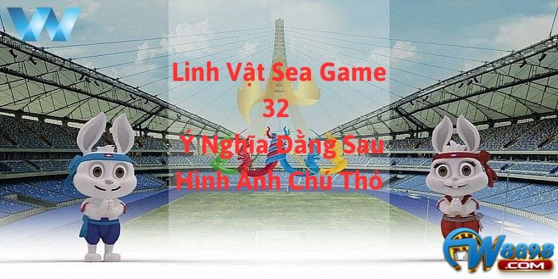 W88_Linh Vật Sea Game 32 Ý Nghĩa Của Hình Ảnh Chú Thỏ