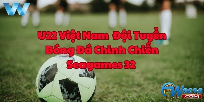 W88_U22 Việt Nam Đội Tuyển Chinh Chiến Seagames 32 