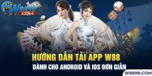 Hướng dẫn Tải App W88 Dành Cho Android Và IOS Đơn Giản