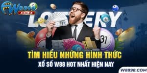 Tìm Hiểu Những Hình Thức Xổ Số W88 Hot Nhất Hiện Nay