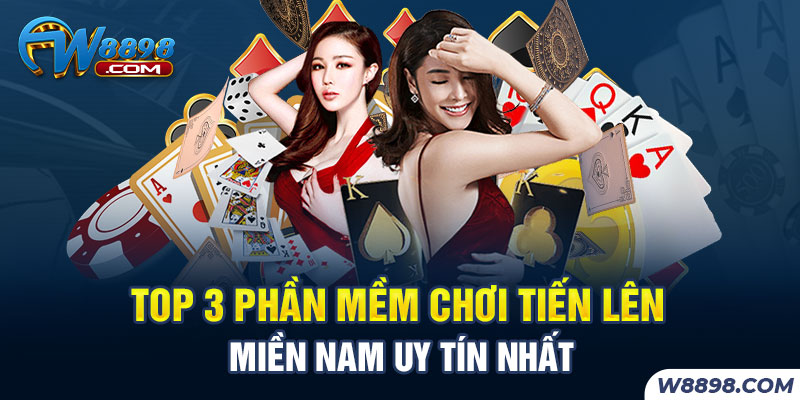 Top 3 Phần Mềm Chơi Tiến Lên Miền Nam Uy Tín Nhất