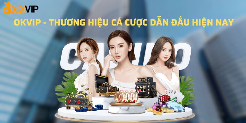 OKVIP - Thương hiệu cá cược dẫn đầu hiện nay