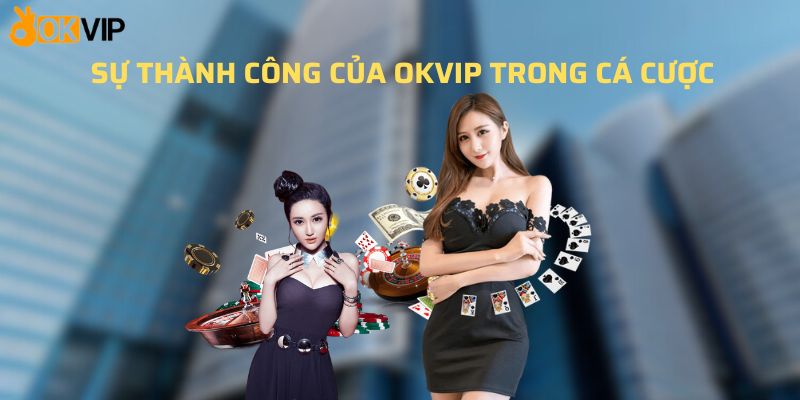 Sự thành công của OKVIP trong cá cược