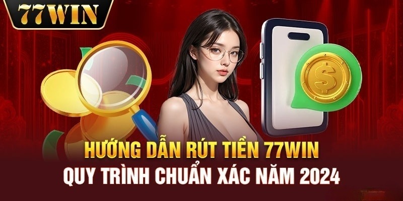 Rút tiền 77Win - Rút thưởng về ví nhanh chóng